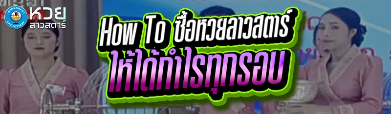 How To ซื้อหวยลาวสตาร์ ให้ได้กำไรทุกรอบ